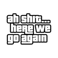 oh shit here we go again